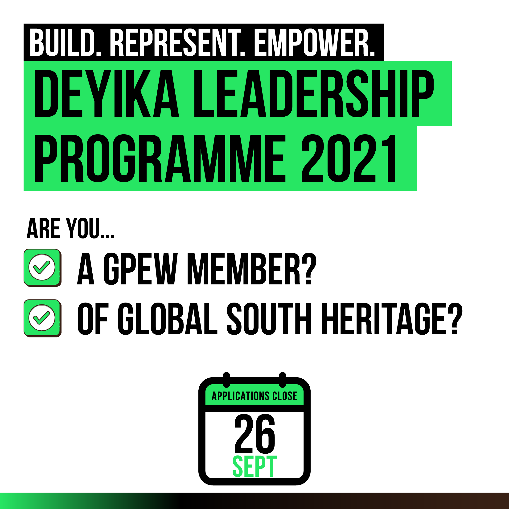BUILD. REPRESENT. EMPOWER. DEYIKA LEADERSHIP PROGRAMME 2021 ARE YOU... A GPEW MEMBER? OF GLOBAL SOUTH HERITAGE? APPLICATIONS CLOSE 26 SEPT