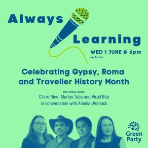 A green poster which reads: Always Learning. Wed 1 June @ 6pm on Zoom. Celebrating Gypsy, Roma and Traveller History Month. With special guests Claire Rice, Marius Taba and Virgil Bitu in conversation with Amelia Womack